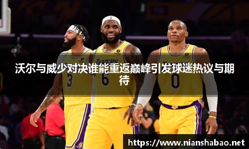 沃尔与威少对决谁能重返巅峰引发球迷热议与期待