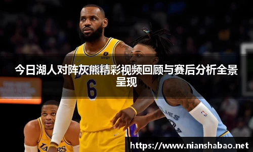 今日湖人对阵灰熊精彩视频回顾与赛后分析全景呈现