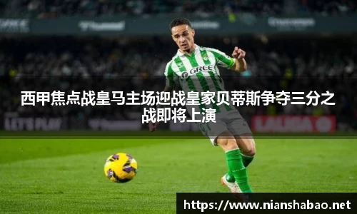 西甲焦点战皇马主场迎战皇家贝蒂斯争夺三分之战即将上演